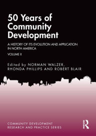 Title: 50 Years of Community Development Vol II: A History of its Evolution and Application in North America, Author: Norman Walzer