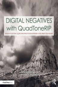 Title: Digital Negatives with QuadToneRIP: Demystifying QTR for Photographers and Printmakers, Author: Ron Reeder