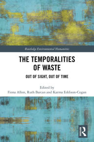 Title: The Temporalities of Waste: Out of Sight, Out of Time, Author: Fiona Allon