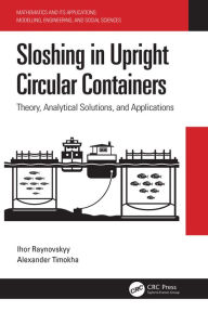 Title: Sloshing in Upright Circular Containers: Theory, Analytical Solutions, and Applications, Author: Ihor Raynovskyy