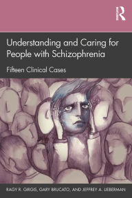 Title: Understanding and Caring for People with Schizophrenia: Fifteen Clinical Cases, Author: Ragy R. Girgis