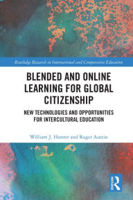 Title: Blended and Online Learning for Global Citizenship: New Technologies and Opportunities for Intercultural Education, Author: William Hunter