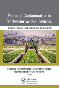 Title: Pesticide Contamination in Freshwater and Soil Environs: Impacts, Threats, and Sustainable Remediation, Author: Mohammad Aneesul Mehmood