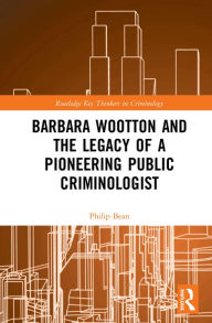 Title: Barbara Wootton and the Legacy of a Pioneering Public Criminologist, Author: Philip Bean