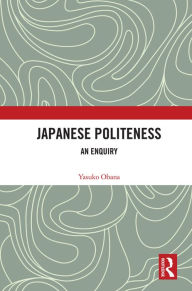 Title: Japanese Politeness: An Enquiry, Author: Yasuko Obana