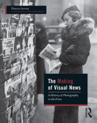 Title: The Making of Visual News: A History of Photography in the Press, Author: Thierry Gervais