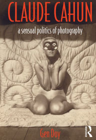 Title: Claude Cahun: A Sensual Politics of Photography, Author: Gen Doy