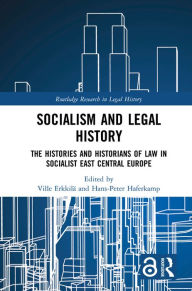 Title: Socialism and Legal History: The Histories and Historians of Law in Socialist East Central Europe, Author: Ville Erkkilä