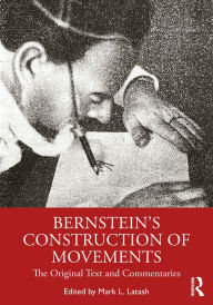 Title: Bernstein's Construction of Movements: The Original Text and Commentaries, Author: Mark L. Latash