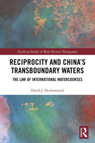 Title: Reciprocity and China's Transboundary Waters: The Law of International Watercourses, Author: David J. Devlaeminck