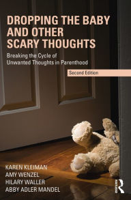 Title: Dropping the Baby and Other Scary Thoughts: Breaking the Cycle of Unwanted Thoughts in Parenthood, Author: Karen Kleiman