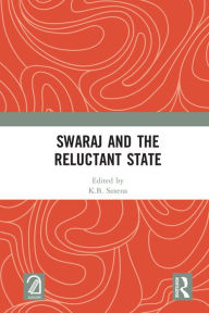 Title: Swaraj and the Reluctant State, Author: K.B. Saxena