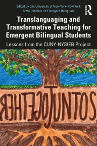 Title: Translanguaging and Transformative Teaching for Emergent Bilingual Students: Lessons from the CUNY-NYSIEB Project, Author: City University of New York-New York State Initiative on Emergent Bilinguals