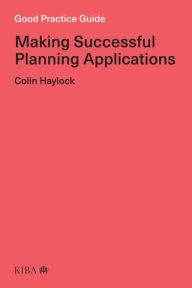 Title: Good Practice Guide: Making Successful Planning Applications, Author: Colin Haylock