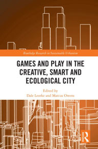 Title: Games and Play in the Creative, Smart and Ecological City, Author: Dale Leorke