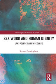 Title: Sex Work and Human Dignity: Law, Politics and Discourse, Author: Stewart Cunningham