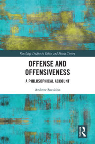 Title: Offense and Offensiveness: A Philosophical Account, Author: Andrew Sneddon