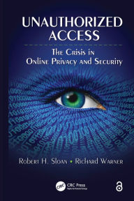 Title: Unauthorized Access: The Crisis in Online Privacy and Security, Author: Robert Sloan