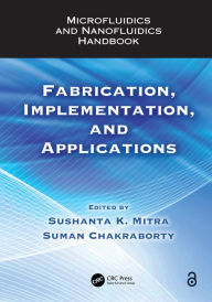 Title: Microfluidics and Nanofluidics Handbook: Fabrication, Implementation, and Applications, Author: Sushanta K. Mitra