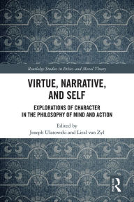 Title: Virtue, Narrative, and Self: Explorations of Character in the Philosophy of Mind and Action, Author: Joseph Ulatowski