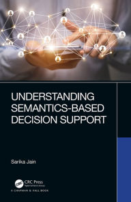Title: Understanding Semantics-Based Decision Support, Author: Sarika Jain