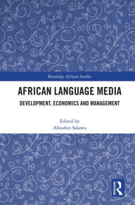 Title: African Language Media: Development, Economics and Management, Author: Abiodun Salawu