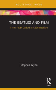 Title: The Beatles and Film: From Youth Culture to Counterculture, Author: Stephen Glynn