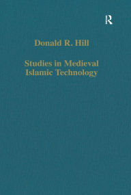 Title: Studies in Medieval Islamic Technology: From Philo to al-Jazari - from Alexandria to Diyar Bakr, Author: Donald R. Hill