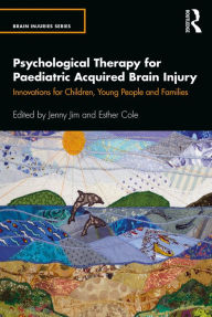 Title: Psychological Therapy for Paediatric Acquired Brain Injury: Innovations for Children, Young People and Families, Author: Jenny Jim