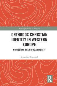 Title: Orthodox Christian Identity in Western Europe: Contesting Religious Authority, Author: Sebastian Rimestad