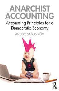 Title: Anarchist Accounting: Accounting Principles for a Democratic Economy, Author: Anders Sandström