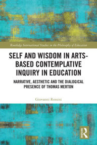 Title: Self and Wisdom in Arts-Based Contemplative Inquiry in Education: Narrative, Aesthetic and the Dialogical Presence of Thomas Merton, Author: Giovanni Rossini