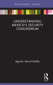 Title: Understanding Mexico's Security Conundrum, Author: Agustin Maciel-Padilla