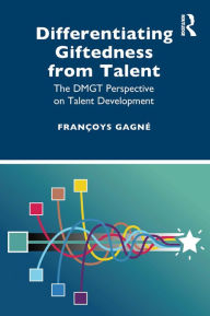 Title: Differentiating Giftedness from Talent: The DMGT Perspective on Talent Development, Author: Françoys Gagné