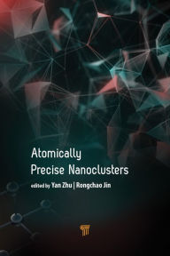 Title: Atomically Precise Nanoclusters, Author: Rongchao Jin