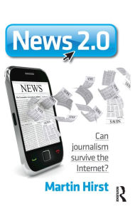 Title: News 2.0: Can journalism survive the Internet?, Author: Martin Hirst
