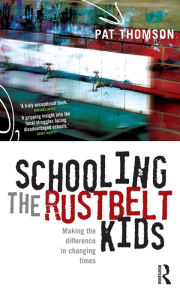 Title: Schooling the Rustbelt Kids: Making the difference in changing times, Author: Pat Thomson