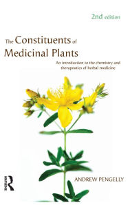 Title: The Constituents of Medicinal Plants: An introduction to the chemistry and therapeutics of herbal medicine, Author: Andrew Pengelly