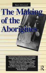 Title: The Making of the Aborigines, Author: Bain Attwood