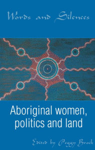 Title: Words and Silences: Aboriginal women, politics and land, Author: Peggy Brock