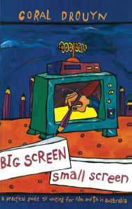Title: Big Screen, Small Screen: A practical guide to writing for flim and television in Australia, Author: Coral Drouyn