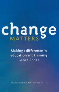 Title: Change Matters: Making a difference in education and training, Author: Geoff Scott
