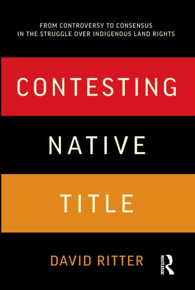 Contesting Native Title: From controversy to consensus in the struggle over Indigenous land rights