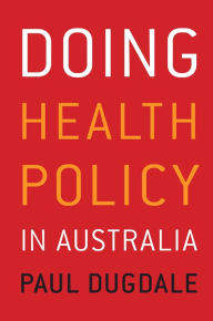 Title: Doing Health Policy in Australia, Author: Paul Dugdale