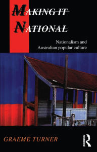 Title: Making It National: Nationalism and Australian popular culture, Author: Graeme Turner