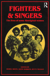 Title: Fighters and Singers: The lives of some Australian Aboriginal women, Author: Isobel White