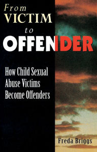 Title: From Victim to Offender: How child sexual abuse victims become offenders, Author: Freda Briggs