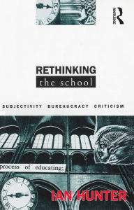 Title: Rethinking the School: Subjectivity, bureaucracy, criticism, Author: Ian Hunter
