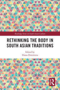 Title: Rethinking the Body in South Asian Traditions, Author: Diana Dimitrova