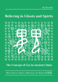 Title: Believing in Ghosts and Spirits: The Concept of Gui in Ancient China, Author: Hu Baozhu